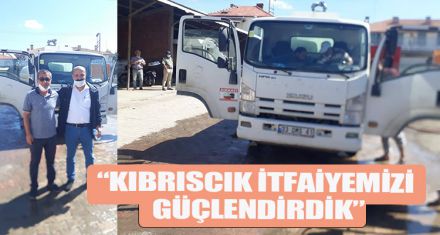 “KIBRISCIK İTFAİYEMİZİ GÜÇLENDİRDİK”