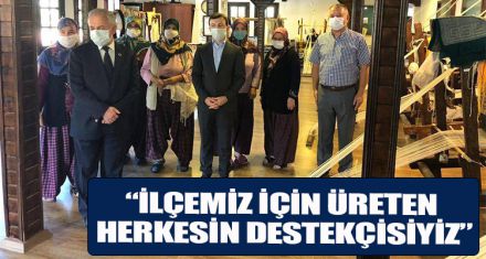 “İLÇEMİZ İÇİN ÜRETEN HERKESİN DESTEKÇİSİYİZ”