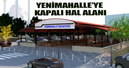 YENİMAHALLE'YE KAPALI HAL ALANI