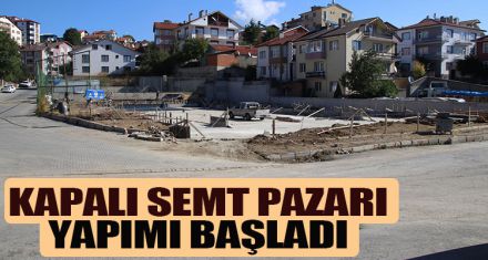 YENİ MAHALLE KAPALI SEMT PAZARI YAPIMI BAŞLADI