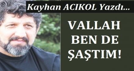 VALLAH BEN DE ŞAŞTIM!