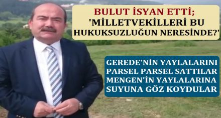 BULUT İSYAN ETTİ; ‘MİLLETVEKİLLERİ BU HUKUKSUZLUĞUN NERESİNDE'