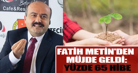 FATİH METİN'DEN MÜJDE GELDİ: YÜZDE 65 HİBE