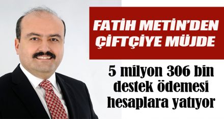 FATİH METİN'DEN ÇİFTÇİYE MÜJDE