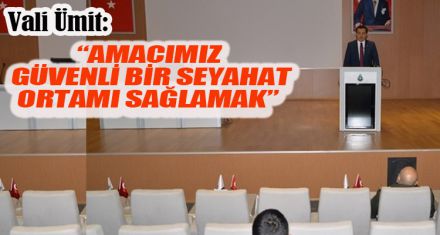 ÜMİT: “AMACIMIZ VATANDAŞLARIMIZA GÜVENLİ BİR SEYAHAT ORTAMI SAĞLAMAK”