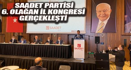SAADET PARTİSİ 6. OLAĞAN İL KONGRESİ GERÇEKLEŞTİ.