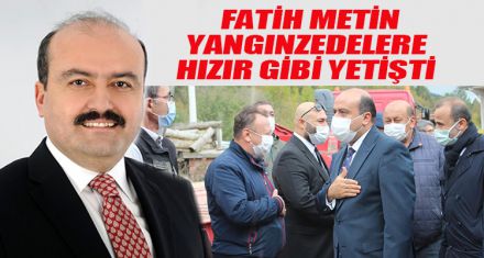 FATİH METİN YANGINZEDELERE HIZIR GİBİ YETİŞTİ