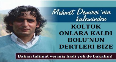 KOLTUK ONLARA KALDI- BOLU'NUN DERTLERİ BİZE!