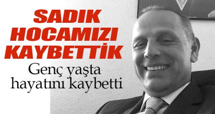 SADIK HOCAMIZI KAYBETTİK