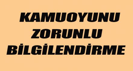 KAMUOYUNU ZORUNLU BİLGİLENDİRME