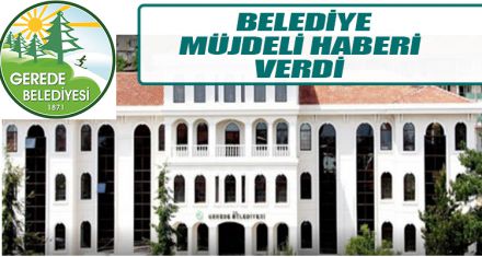 BELEDİYE MÜJDELİ HABERİ VERDİ
