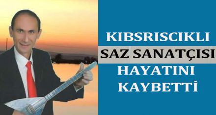 KIBRISCIKLI SAZ SANATÇISI HAYATINI KAYBETTİ