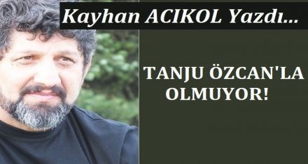 TANJU ÖZCAN'LA OLMUYOR!