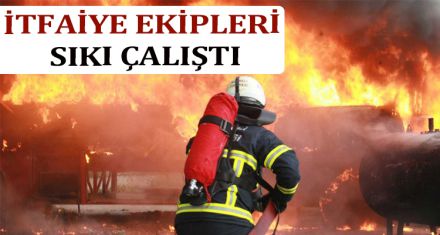 İTFAİYE EKİPLERİ SIKI ÇALIŞTI