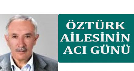 ÖZTÜRK AİLESİNİN ACI GÜNÜ