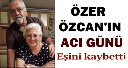 ÖZER  ÖZCAN'IN  ACI GÜNÜ