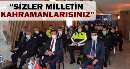 “SİZLER MİLLETİN KAHRAMANLARISINIZ”