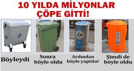 10 YILDA MİLYONLAR ÇÖPE GİTTİ