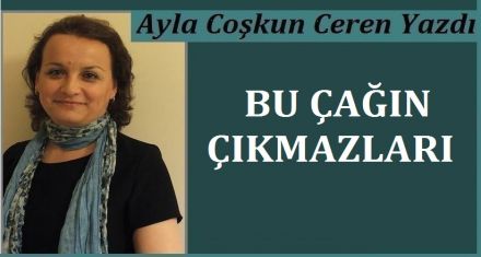 BU ÇAĞIN ÇIKMAZLARI 