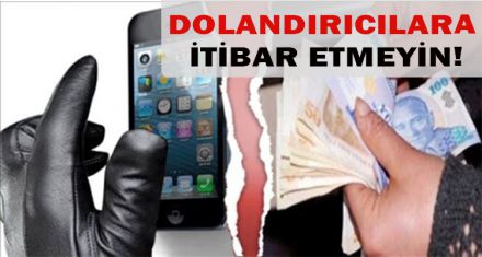 DOLANDIRICILARA İTİBAR ETMEYİN!