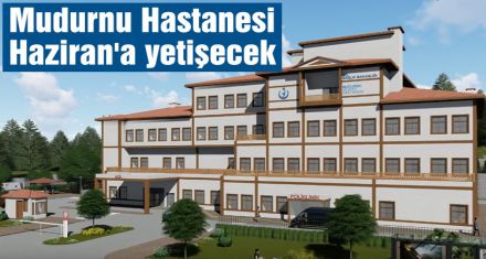 Mudurnu Hastanesi Haziran'a yetişecek 