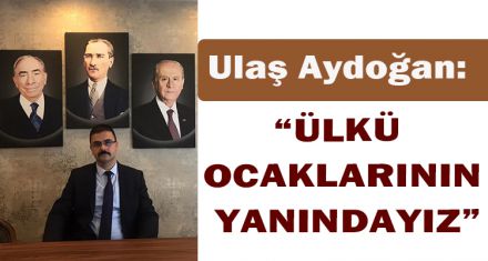 “ÜLKÜ OCAKLARININ YANINDAYIZ”