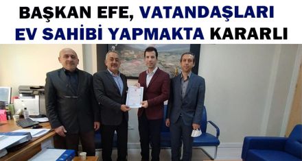 EFE, VATANDAŞLARI  EV SAHİBİ YAPMAKTA KARARLI