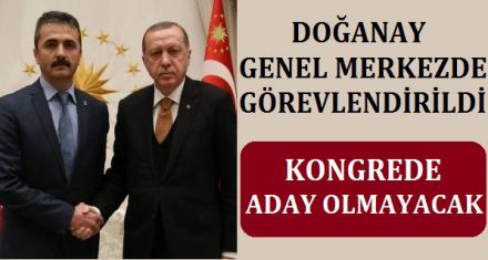 DOĞANAY GENEL MERKEZDE GÖREVLENDİRİLDİ