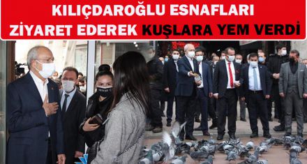 KILIÇDAROĞLU ESNAFLARI ZİYARET EDEREK KUŞLARA YEM VERDİ