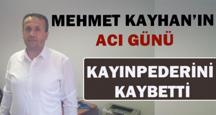 MEHMET KAYHAN'IN ACI GÜNÜ