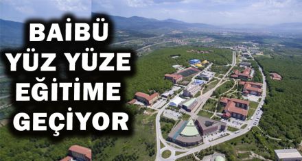 BAİBÜ YÜZ YÜZE EĞİTİME GEÇİYOR