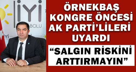 ÖRNEKBAŞ, KONGRE ÖNCESİ AK PARTİ'LİLERİ UYARDI