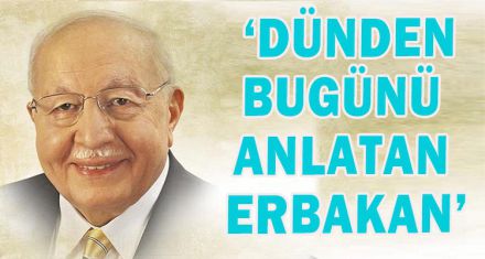  ‘DÜNDEN BUGÜNÜ ANLATAN ERBAKAN'