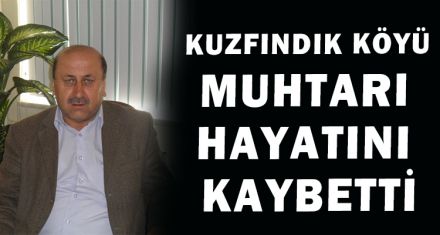 KUZFINDIK KÖYÜ MUHTARI HAYATINI KAYBETTİ