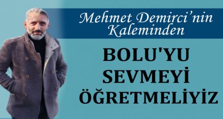 BOLU'YU SEVMEYİ ÖĞRETMELİYİZ!
