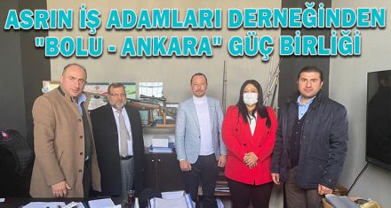 ASRIN İŞ ADAMLARI DERNEĞİNDEN "BOLU - ANKARA" GÜÇ BİRLİĞİ