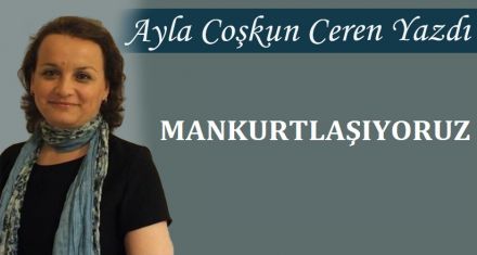 MANKURTLAŞIYORUZ