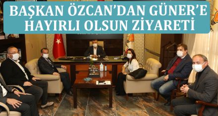 BAŞKAN ÖZCAN'DAN GÜNER'E HAYIRLI OLSUN ZİYARETİ