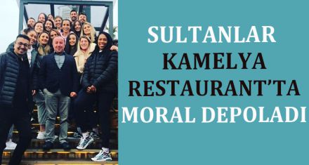 SULTANLAR  KAMELYA RESTAURANT'TA  MORAL DEPOLADI