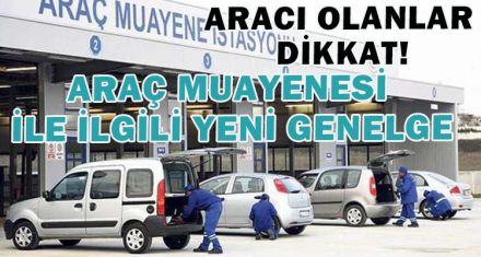ARAÇ MUAYENESİ İLE İLGİLİ YENİ GENELGE