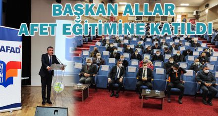 BAŞKAN ALLAR, AFET EĞİTİMİNE KATILDI