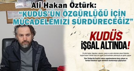 “KUDÜS'ÜN ÖZGÜRLÜĞÜ İÇİN MÜCADELEMİZİ SÜRDÜRECEĞİZ”