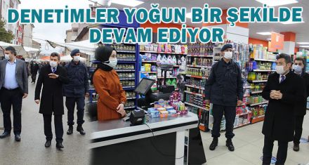 DENETİMLER YOĞUN BİR ŞEKİLDE DEVAM EDİYOR