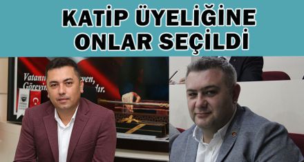 KATİP ÜYELİĞİNE ONLAR SEÇİLDİ