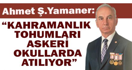 “KAHRAMANLIK TOHUMLARI ASKERİ OKULLARDA ATILIYOR”