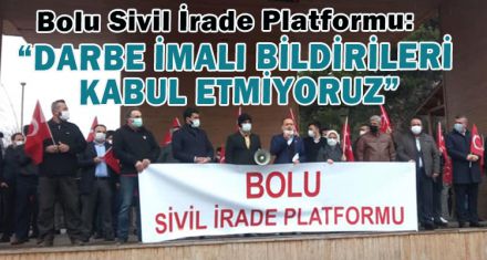 “DARBE İMALI BİLDİRİLERİ KABUL ETMİYORUZ”