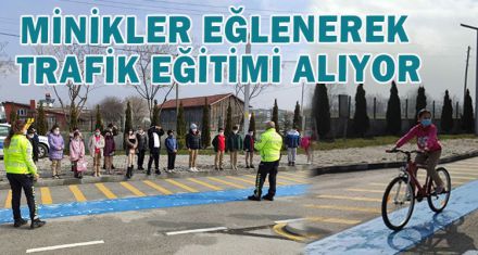MİNİKLER EĞLENEREK TRAFİK EĞİTİMİ ALIYOR