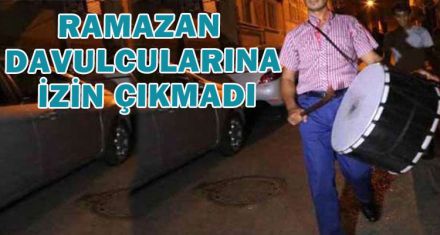 RAMAZAN DAVULCULARINA İZİN ÇIKMADI