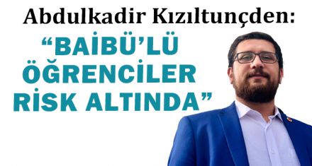 “BAİBÜ'LÜ ÖĞRENCİLER RİSK ALTINDA”