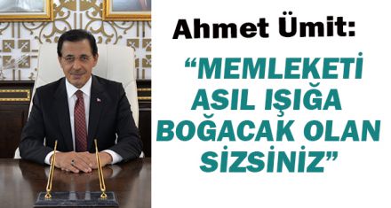 ÜMİT: “MEMLEKETİ ASIL IŞIĞA BOĞACAK OLAN SİZSİNİZ”